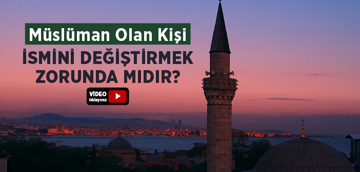 Müslüman Olan Kişi İsmini Değiştirmek Zorunda mıdır?