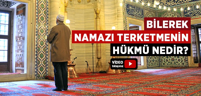 Bilerek Namazı Terk Etmenin Hükmü Nedir?