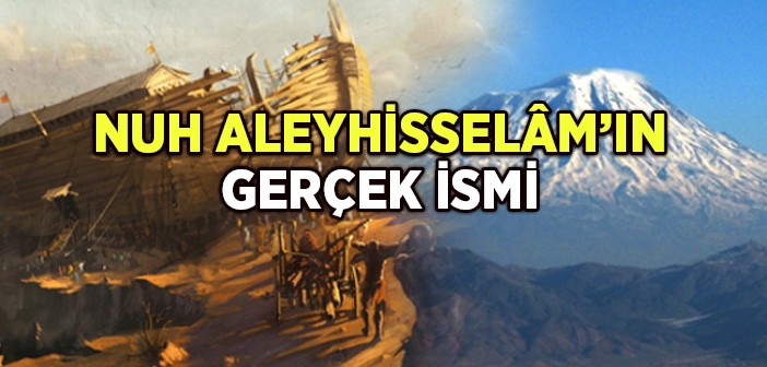 Hz. Nuh'un (a.s.) Gerçek İsmi