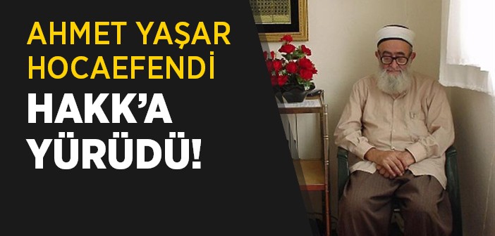 Ahmet Yaşar Hocaefendi Vefat Etti!