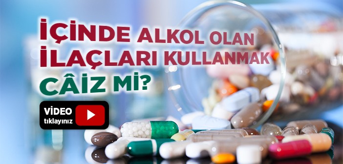 İçinde Alkol Olan İlaçları Kullanmak Câiz mi?