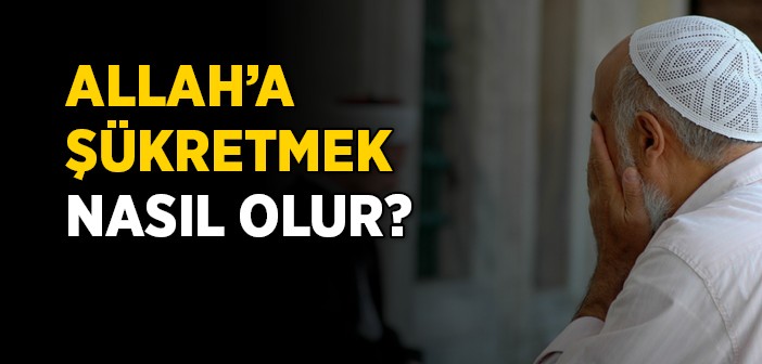 Allah'a Nasıl Şükretmeliyiz?