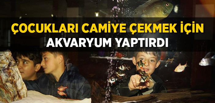 Çocukları Camiye Çekmek İçin Akvaryum Yaptırdı