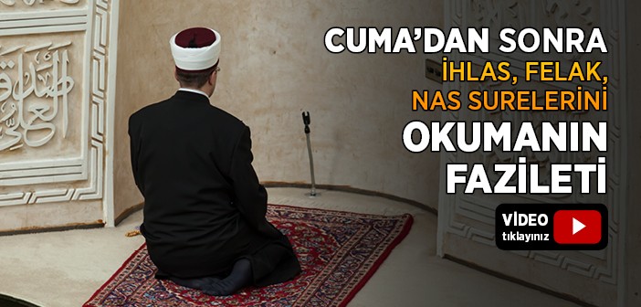 Cuma Namazını Kıldıktan Sonra İhlas, Felak, Nas Surelerini Okumanın Fazileti