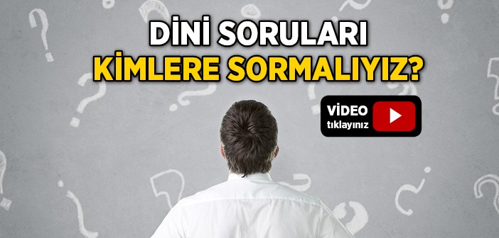 Dini Soruları Kimlere Sormalıyız?