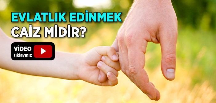 Evlatlık Edinmek Caiz midir?