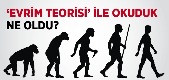 Evrim Teorisi İle Okuduk Ne Oldu?