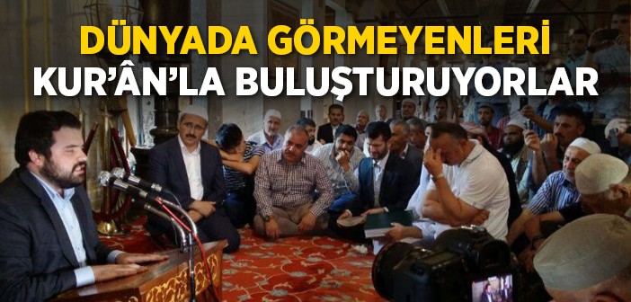 Görmeyenleri Kur'ân'la Buluşturuyorlar