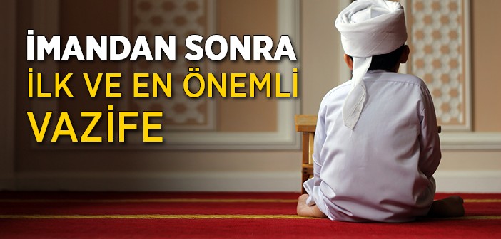 İmandan Sonra İlk ve En Önemli Vazife