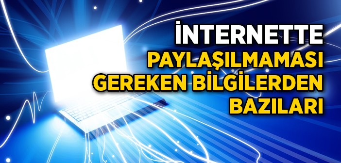 ﻿internette Paylaşılmaması Gereken Bilgiler