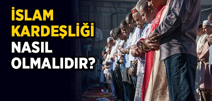 İslam Kardeşliği Nasıl Olmalıdır?