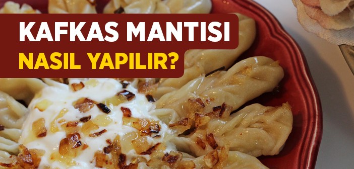 Kafkas Mantısı Nasıl Yapılır?