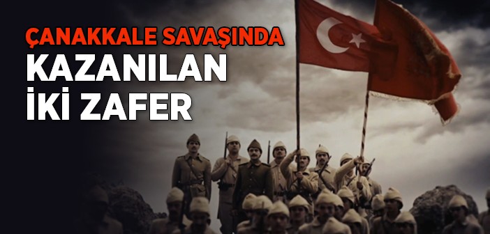 Çanakkale Savaşında Kazanılan İki Zafer