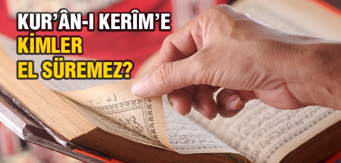 Kur’an-ı Kerim’e Abdestsiz Dokunulur mu?