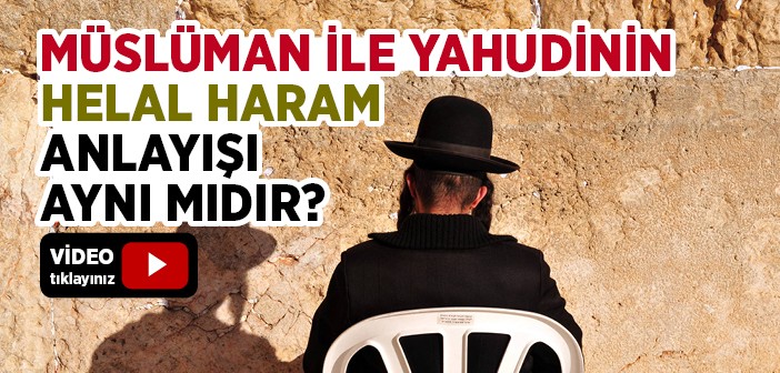 Müslüman İle Yahudi'nin Helal Haram Anlayışı Aynı mıdır?