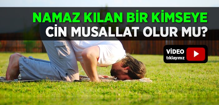 Namaz Kılan Bir Kimseye Cin Musallat Olur mu?