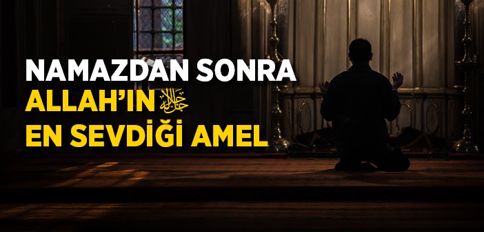 Allah'ın Namazdan Sonra En Sevdiği Amel