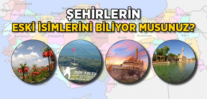 Şehirlerin Eski İsimlerini Biliyor Musunuz?