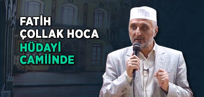 Fatih Çollak Hoca Hüdayi Camiinde