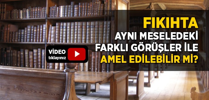 Fıkıhta Aynı Meseledeki Farklı Görüşler İle Amel Edilebilir mi?