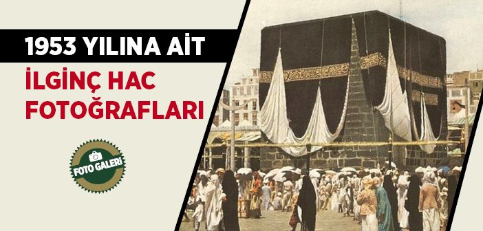 1953 Yılına Ait İlginç Hac Fotoğrafları