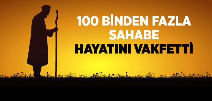 100 Bin Sahabe Hayatını Hizmete Adadı