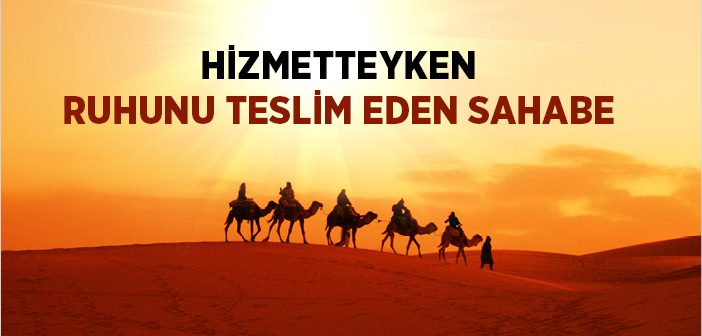 Hizmetteyken Ruhunu Teslim Eden Sahabe
