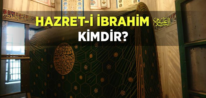 Hz. İbrahim (a.s.) Kimdir?