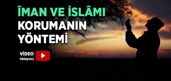 Îman ve İslâmı Korumanın Yöntemi