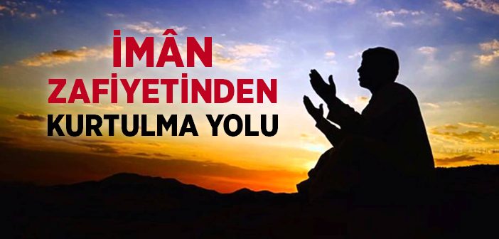 İmân Zâfiyetinden Kurtulma Yolu