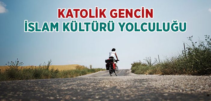 Katolik Gencin İslam Kültürü Yolculuğu