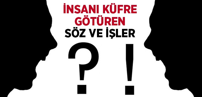 İnsanı Küfre Götüren Söz ve İşler