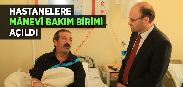 Hastanelere Mânevî Bakım Birimi Açıldı