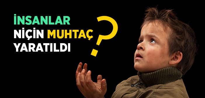 Allah İnsanları Neden Muhtaç Yarattı?