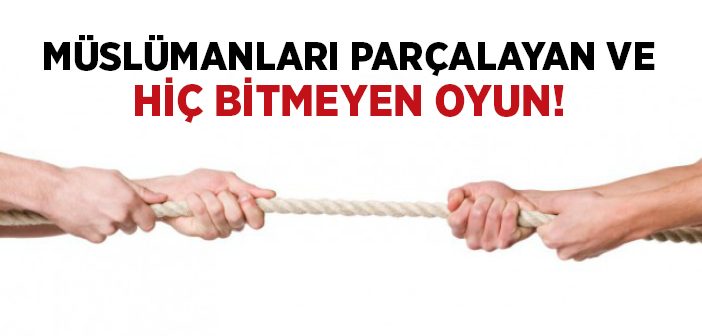 Müslümanları Parçalayan Büyük Oyun!