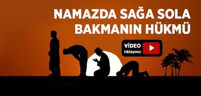 Namazda Başını Sağa Sola Çevirmenin Hükmü Nedir?