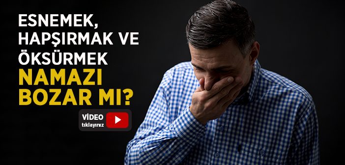 Esnemek, Hapşırmak ve Öksürmek Namazı Bozar mı?