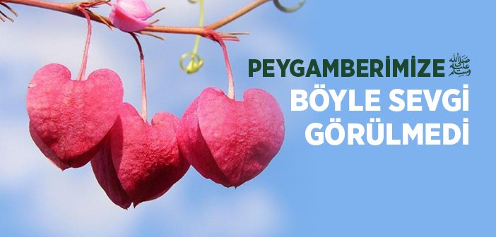 Hz. Peygambere Böyle Sevgi Görülmedi