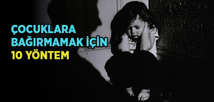 Çocuklara Bağırmamak İçin 10 Yöntem