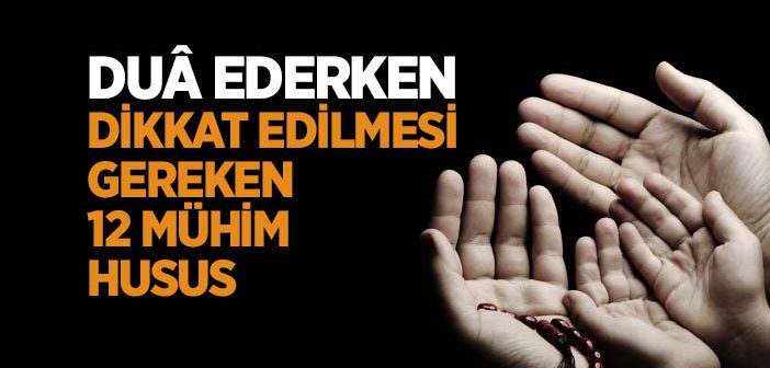 Dua Ederken Dikkat Edilmesi Gereken Hususlar Nelerdir?