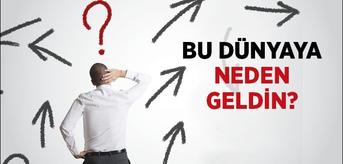 Bu Dünyaya Neden Geldin?