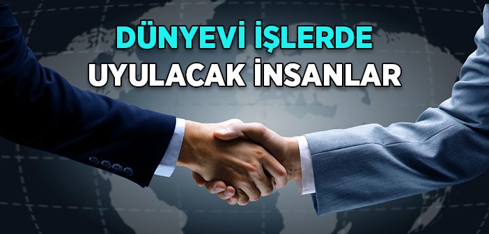 Dünyevi İşlerde Uyulacak İnsanlar