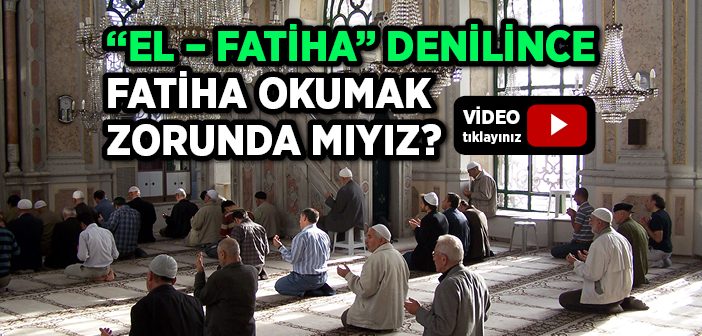 El - Fatiha Denilince Fatiha Okumak Zorunda Mıyız?