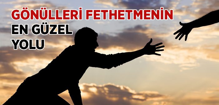 Gönülleri Fethetmenin En Güzel Yolu