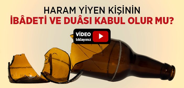 Haram Yiyen Kişinin İbâdeti ve Duâsı Kabul Olur mu?