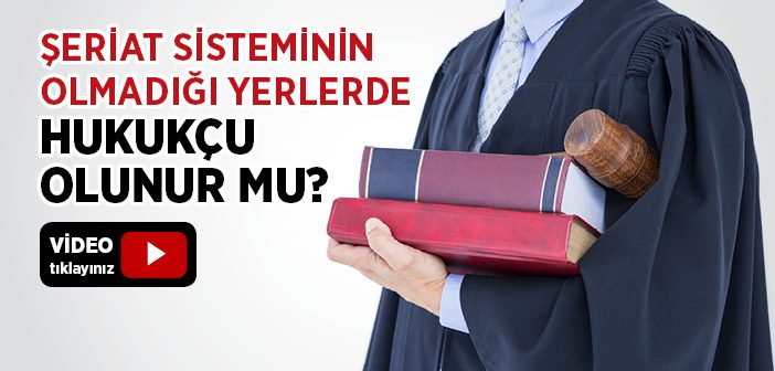 Şeriat Sisteminin Olmadığı Yerlerde Hukukçu Olunur mu?