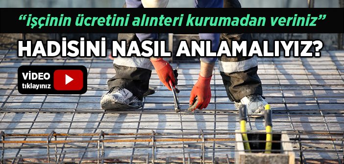 "İşçinin Ücretini Alınteri Kurumadan Veriniz" Hadisini Nasıl Anlamalıyız?
