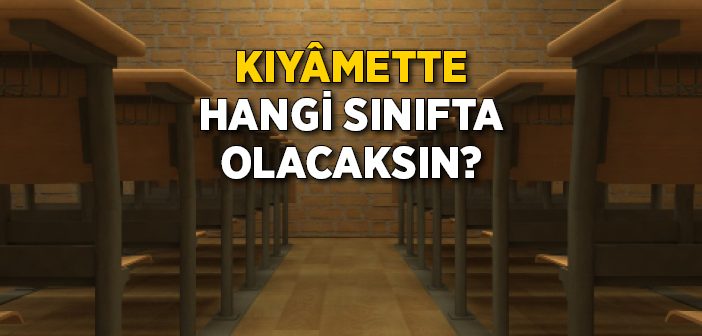 Kıyamette Hangi Sınıfta Olacaksın?