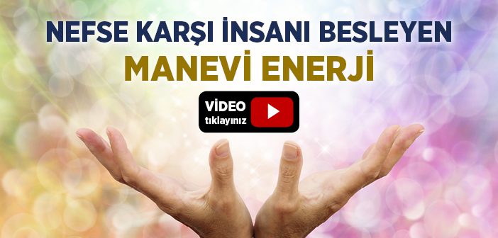 Nefse Karşı İnsanı Besleyen Manevi Enerji