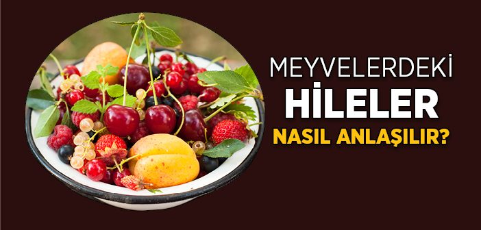 Meyvelerdeki Hileler Nasıl Anlaşılır?